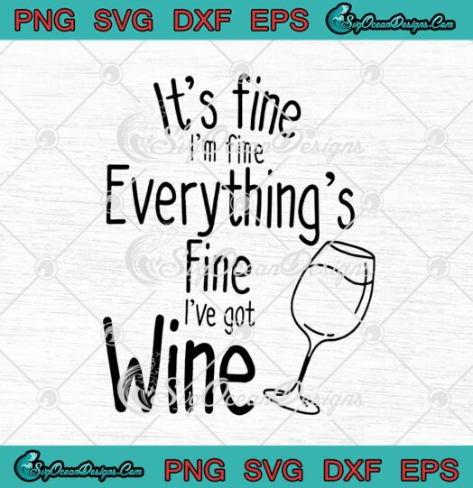 Its Fine Im Fine Everythings Fine Ive Got Wine
