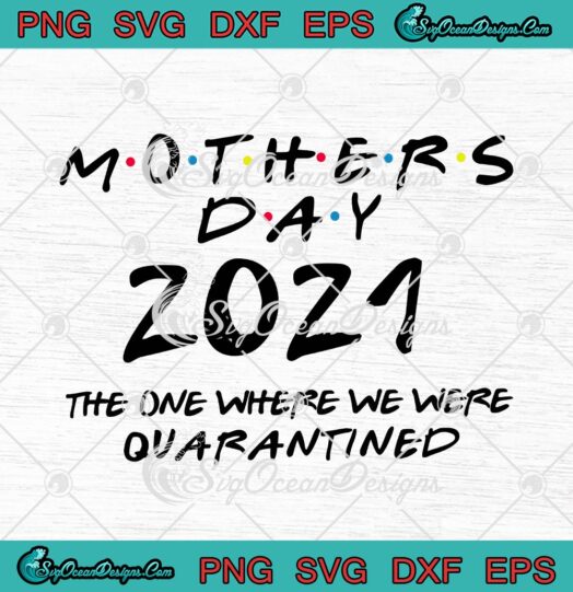 Mothers Day 2021 The One Where We Were Quarantined
