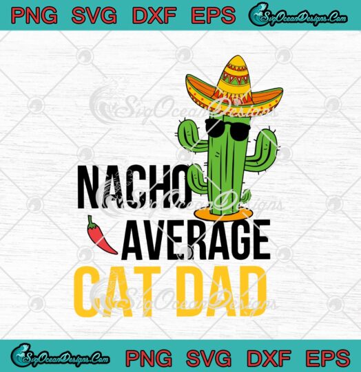 Nacho Average Cat Dad Cinco De Mayo Mexican Fiesta Cactus Fathers Day