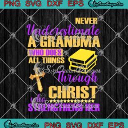 Never Underestimate A Grandma Who Does All Things Through Christ SVG PNG EPS DXF Cricut Cameo File Silhouette Art