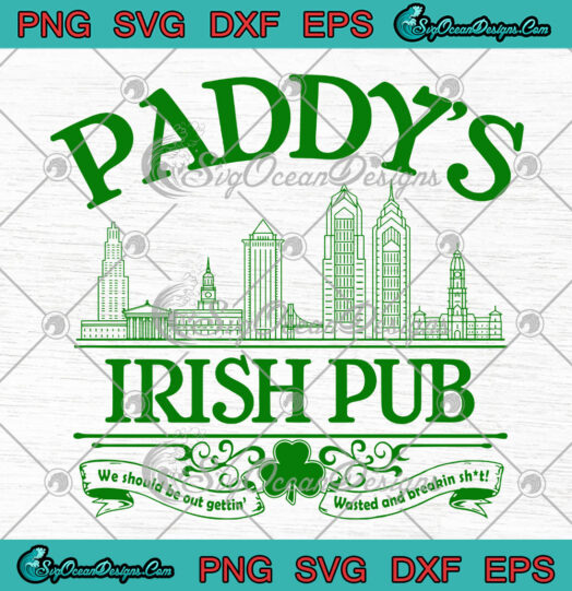 Paddys Irish Pub We Should Be Out Gettin Wasted And Breakin Shit svg