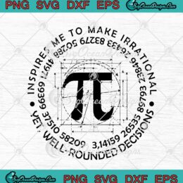 Pi Day Inspires Me To Make Irrational Yet Well-Rounded Decisions SVG PNG EPS DXF Cricut Cameo File Silhouette Art