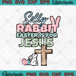 Silly Rabbit Easter Is For Jesus Easter Bunny Christian Religious SVG PNG EPS DXF Cricut Cameo File Silhouette Art