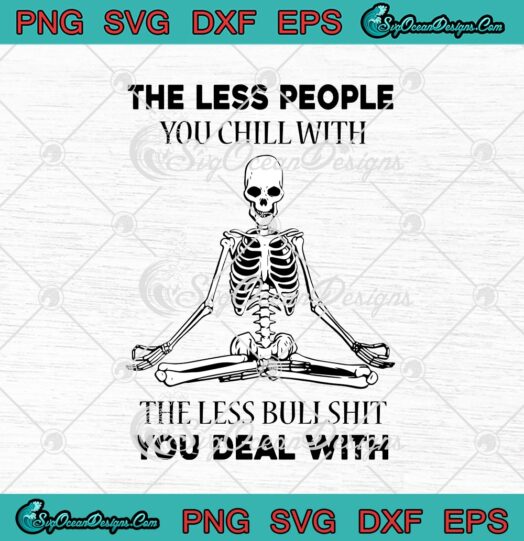 Skeleton Yoga The Less People You Chill With The Less Bullshit You Deal With