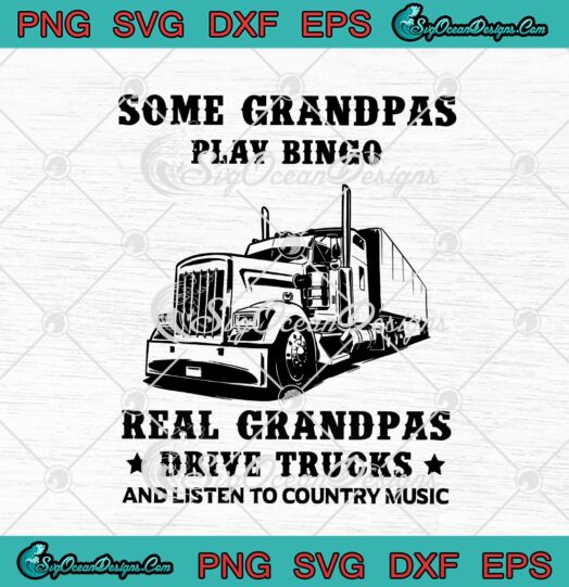 Some Grandpas Play Bingo Real Grandpas Drive Trucks And Listen To Country Music