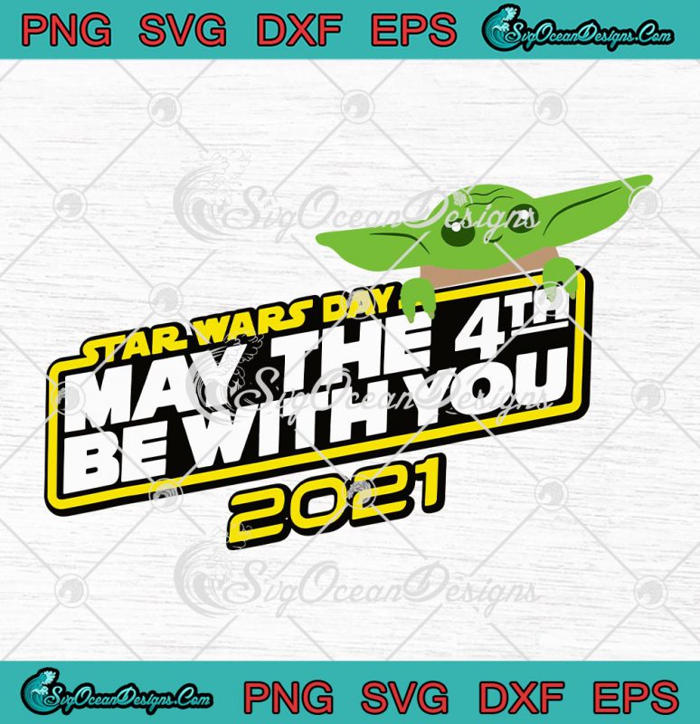 Star Wars Day May The 4th Be With You 2021 Baby Yoda SVG PNG EPS DXF ...