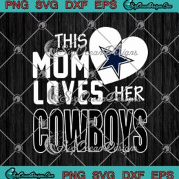 This Mom Loves Her Cowboys Dallas Cowboys American Football SVG PNG EPS DXF Cricut Cameo File Silhouette Art