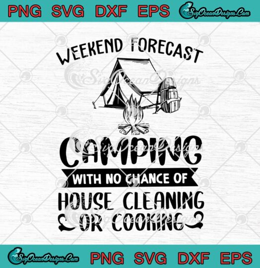 Weekend Forecast Camping With No Chance Of House Cleaning Or Cooking