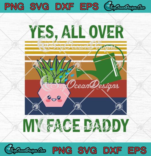 Yes All Over My Face Daddy Vintage Gardener Gardening Fathers Day