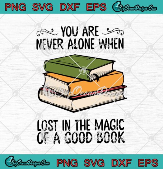 You Are Never Alone When Lost In The Magic Of A Good Book