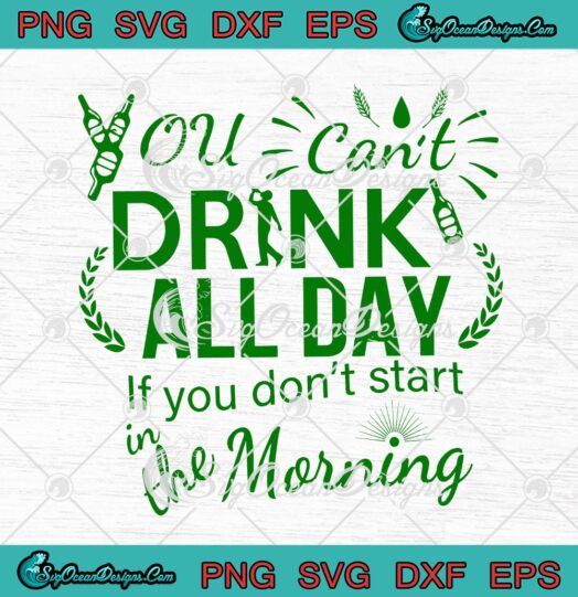 You Cant Drink All Day If You Dont Start In The Morning