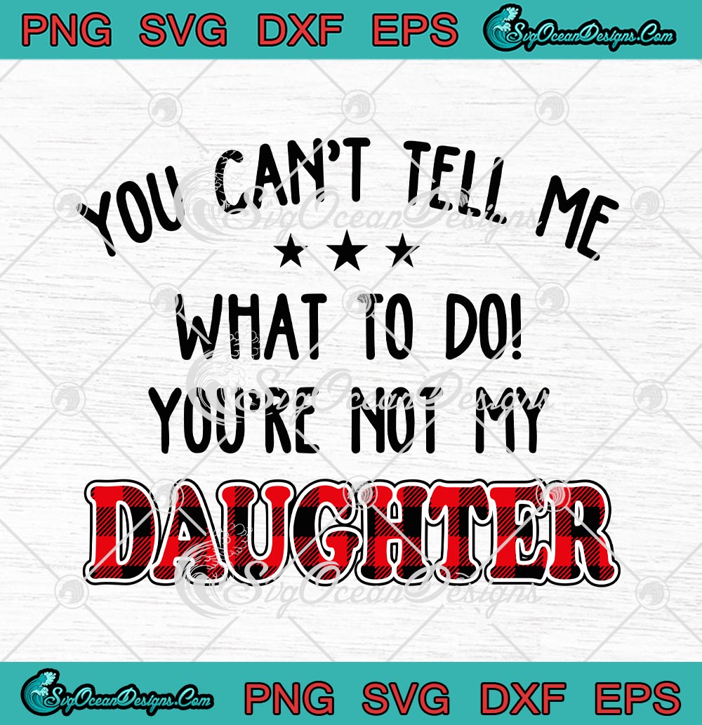 You Can't Tell Me What To Do You're Not My Daughter Red Buffalo Plaid You Cant Tell Me What To Do Youre Not My Daughter Red Buffalo Plaid