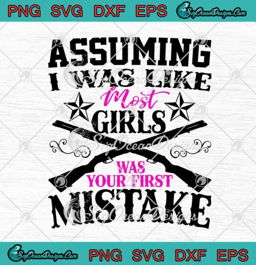 Assuming I Was Like Most Girls Was Your First Mistake SVG Cricut