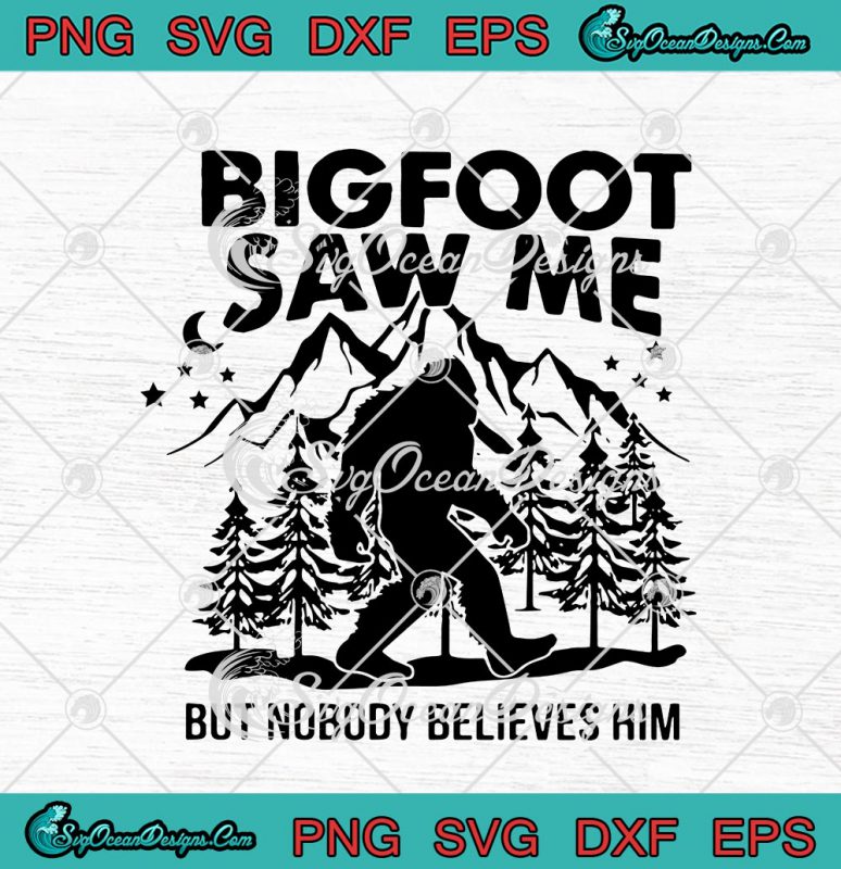 Bigfoot Saw Me But Nobody Believes Him SVG PNG EPS DXF Cricut Cameo