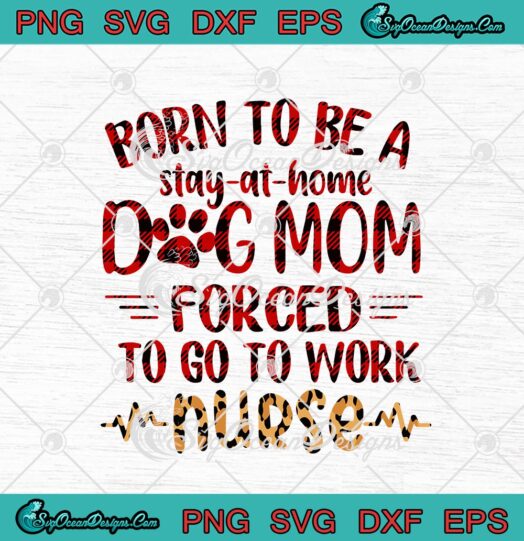 Born To Be A Stay At Home Dog Mom Forced To Go To Work Nurse Buffalo Plaid