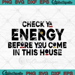 Check Ya Energy Before You Come In This House SVG PNG EPS DXF Cricut Cameo File Silhouette Art