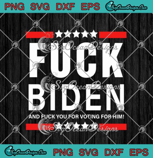 Fuck Biden And Fuck You For Voting For Him Funny Anti Joe Biden
