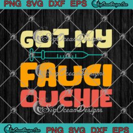 Got My Fauci Ouchie Funny Dr. Fauci Pro Vaccine SVG PNG EPS DXF Cricut Cameo File Silhouette Art