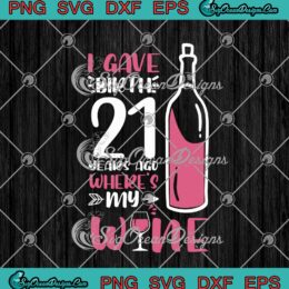 Humorous SVG design with 'I Gave Birth 21 Years Ago Where's My Wine' text, perfect for birthday crafts.
