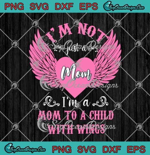 Im Not Just A Mom Im A Mom To A Child With Wings Mothers Day