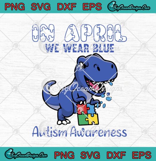 In April We Wear Blue Autism Awareness Dinosaur T