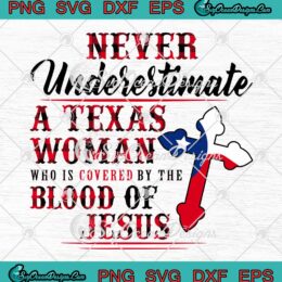 Never Underestimate A Texas Woman Who Is Covered By The Blood Of Jesus SVG PNG Cricut File