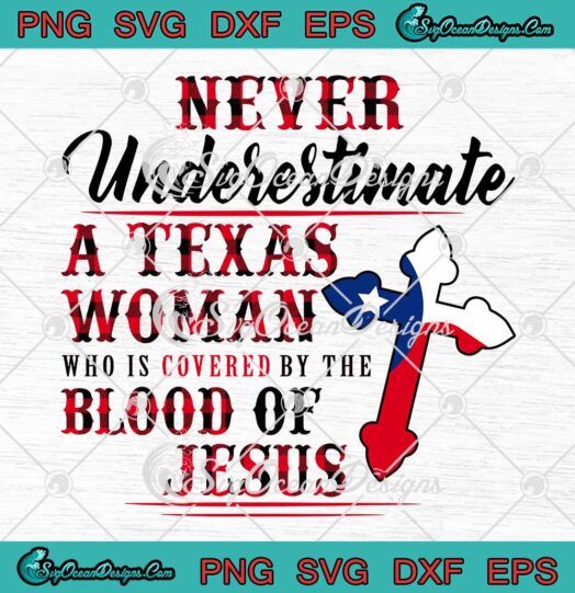 Never Underestimate A Texas Woman Who Is Covered By The Blood Of Jesus SVG PNG Cricut File
