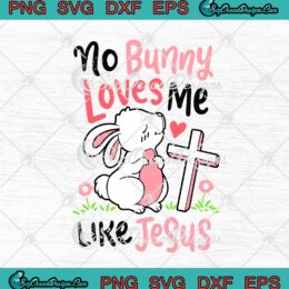 No Bunny Loves Me Like Jesus Christian Easter Day Funny SVG PNG EPS DXF Cricut Cameo File Silhouette Art