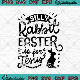 Silly Rabbit Easter Is For Jesus Christian Religious Easter Day SVG PNG EPS DXF Cricut Cameo File Silhouette Art