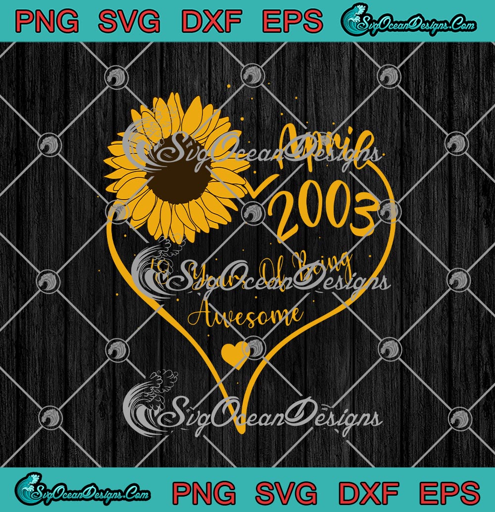 Download Sunflower April 2003 18 Years Of Being Awesome Happy 18th Birthday Svg Png Eps Dxf Cricut Cameo File Silhouette Art Designs Digital Download