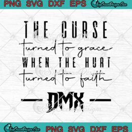 The Curse Turned To Grace When The Hurt Turned To Faith DMX SVG PNG EPS DXF Cricut Cameo File Silhouette Art