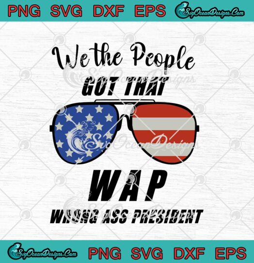 We The People Got That WAP Wrong Ass President Sunglasses American Flag