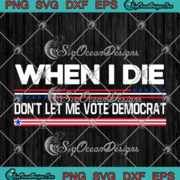 When I Die Don't Let Me Vote Democrat SVG PNG EPS DXF Cricut Cameo File Silhouette Art
