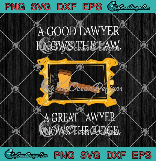 A Good Lawyer Knows The Law A Great Lawyer Knows The Judge Svg Cricut