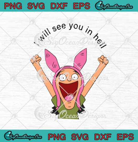 Bobs Burgers Louise Belcher I Will See You In Hell Svg Cricut