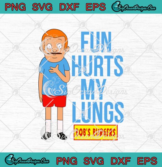 Bobs Burgers Rudy Fun Hurts My Lungs Funny SVG Cricut