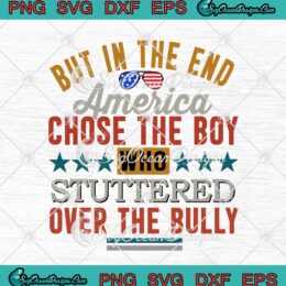 But In The End America Chose The Boy Who Stuttered Over The Bully SVG PNG EPS DXF Cricut Cameo File Silhouette Art