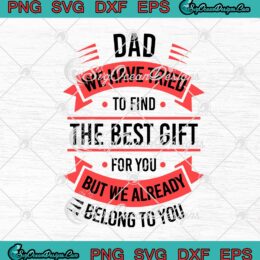 Dad We Have Tried To Find The Best Gift For You But We Already Belong To You SVG PNG EPS DXF - Father's Day Cricut Cameo File Silhouette Art
