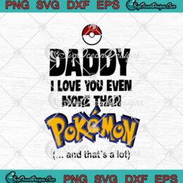 Daddy I Love You Even More Than Pokémon And That's A Lot SVG PNG EPS DXF - Father's Day Cricut Cameo File Silhouette Art