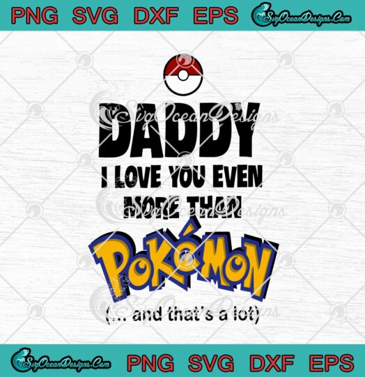 Daddy I Love You Even More Than Pokemon And Thats A Lot svg cricut