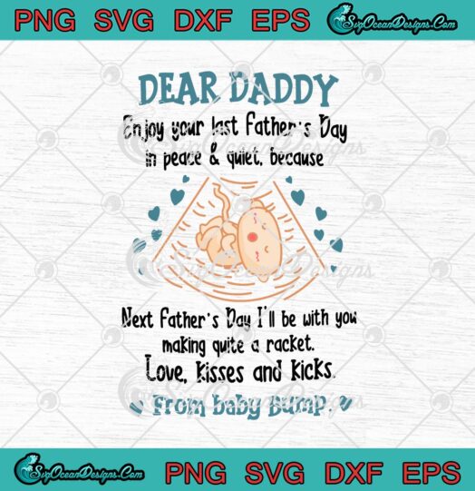 Dear Daddy Enjoy Your Last Fathers Day In Peace And Quiet Because Next Fathers Day Ill Be With You svg cricut