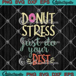 Donut Stress Just Do Your Best Testing Test Day Teacher Funny SVG PNG EPS DXF Cricut Cameo File Silhouette Art