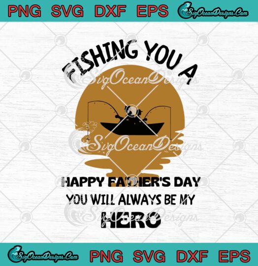 Fishing You A Happy Fathers Day You Will Always Be My Hero