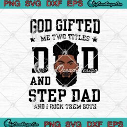 God Gifted Me Two Titles Dad And Step Dad And I Rock Them Both SVG PNG EPS DXF - Father's Day Cricut Cameo File Silhouette Art