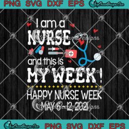 I Am A Nurse And This Is My Week Happy Nurse Week May 6 -12 2021 SVG PNG EPS DXF Cricut Cameo File Silhouette Art