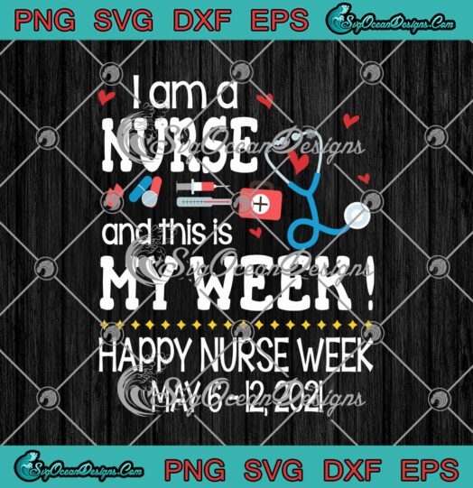 I Am A Nurse And This Is My Week Happy Nurse Week May 6 12 2021