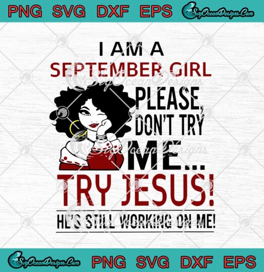 I Am A September Girl Please Dont Try Me Try Jesus Hes Still Working On Me svg cricut