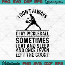 I Don't Always Play Pickleball Sometimes I Eat And Sleep SVG PNG EPS DXF Cricut Cameo File Silhouette Art