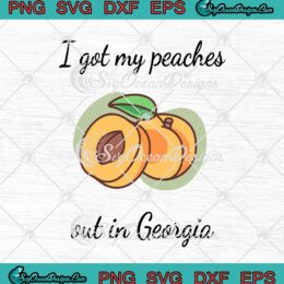 I Got My Peaches Out In Georgia SVG PNG EPS DXF Cricut Cameo File Silhouette Art