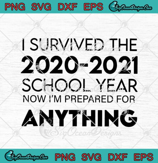 I Survived The 2020 2021 School Year Now Im Prepared For Anything Svg Cricut